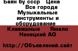 Баян бу ссср › Цена ­ 3 000 - Все города Музыкальные инструменты и оборудование » Клавишные   . Ямало-Ненецкий АО